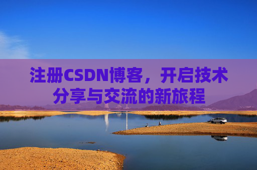 注册CSDN博客，开启技术分享与交流的新旅程